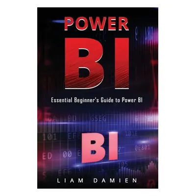 "Power Bi: Essential Beginner's Guide to Power BI" - "" ("Damien Liam")