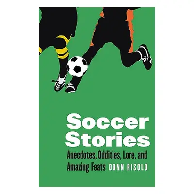 "Soccer Stories: Anecdotes, Oddities, Lore, and Amazing Feats" - "" ("Risolo Donn")