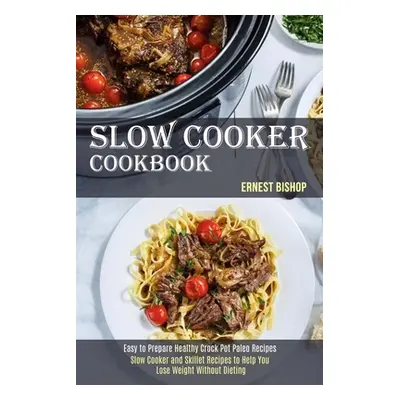 "Slow Cooker Cookbook: Slow Cooker and Skillet Recipes to Help You Lose Weight Without Dieting