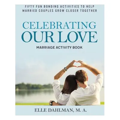 "Celebrating Our Love Marriage Activity Book: Fifty Fun Bonding Activities to Help Married Coupl