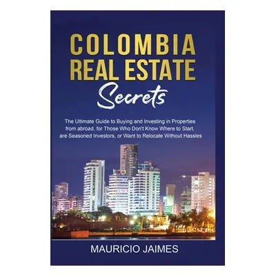 "Colombia Real Estate Secrets: The Ultimate Guide to Buying and Investing in Properties from abr