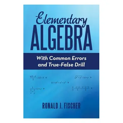 "Elementary Algebra: With Common Errors and True-False Drill" - "" ("Fischer Ronald J.")