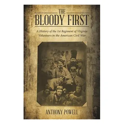 "The Bloody First: A History of the 1St Regiment of Virginia Volunteers in the American Civil Wa