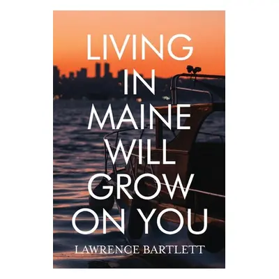 "Living in Maine Will Grow on You" - "" ("Bartlett Lawrence")