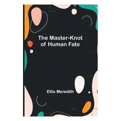 "The Master-Knot of Human Fate" - "" ("Meredith Ellis")