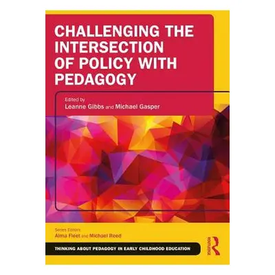 "Challenging the Intersection of Policy with Pedagogy" - "" ("Gibbs Leanne")