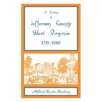 "A History of Jefferson County, West Virginia [1719-1940]" - "" ("Bushong Millard Kessler")