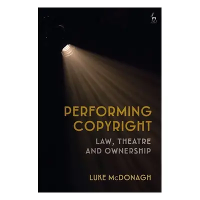 "Performing Copyright: Law, Theatre and Authorship" - "" ("McDonagh Luke")