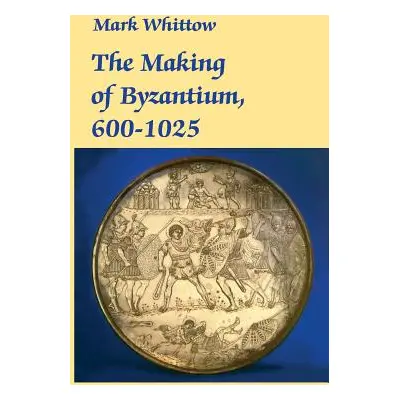 "The Making of Byzantium, 600-1025" - "" ("Whittow Mark")