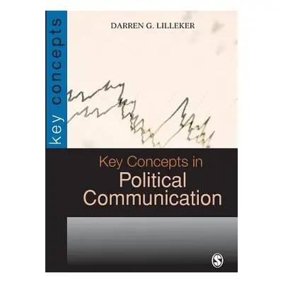 "Key Concepts in Political Communication" - "" ("Lilleker Darren G.")