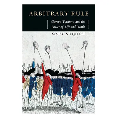 "Arbitrary Rule: Slavery, Tyranny, and the Power of Life and Death" - "" ("Nyquist Mary")