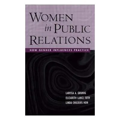 "Women in Public Relations: How Gender Influences Practice" - "" ("Grunig Larissa A.")