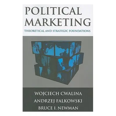 "Political Marketing:: Theoretical and Strategic Foundations" - "" ("Cwalina Wojciech")