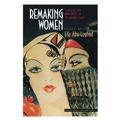 "Remaking Women: Feminism and Modernity in the Middle East" - "" ("Abu-Lughod Lila")