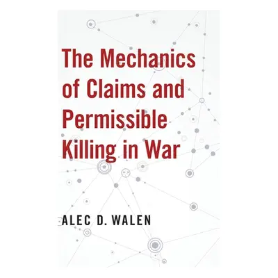 "The Mechanics of Claims and Permissible Killing in War" - "" ("Walen Alec D.")