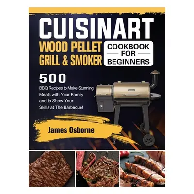 "Cuisinart Wood Pellet Grill and Smoker Cookbook for Beginners: 550 BBQ Recipes to Make Stunning