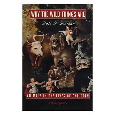 "Why the Wild Things Are: Animals in the Lives of Children (Revised)" - "" ("Melson Gail F.")