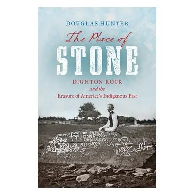 "The Place of Stone: Dighton Rock and the Erasure of America's Indigenous Past" - "" ("Hunter Do