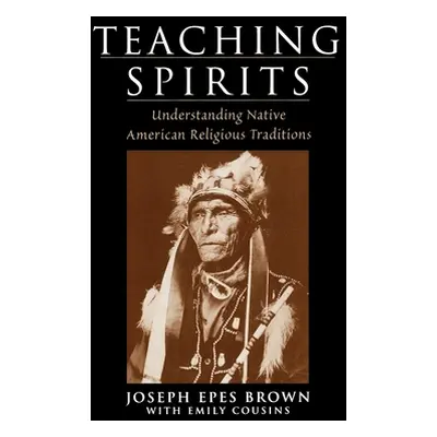 "Teaching Spirits: Understanding Native American Religious Traditions" - "" ("Brown Joseph Epes"