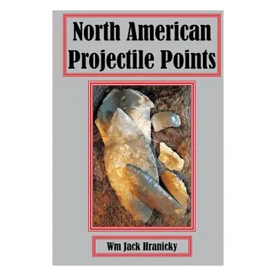 "North American Projectile Points" - "" ("Hranicky Rpa Wm Jack")