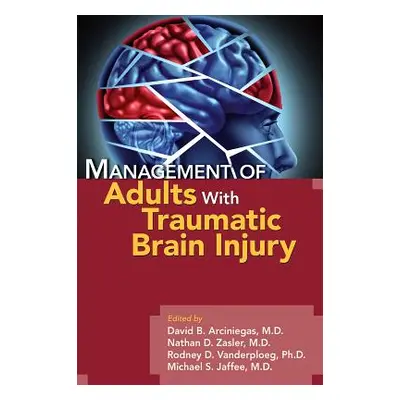 "Management of Adults with Traumatic Brain Injury" - "" ("Arciniegas David B.")