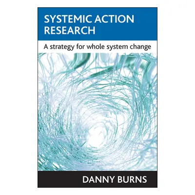 "Systemic Action Research: A Strategy for Whole System Change" - "" ("Burns Danny")