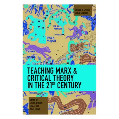 "Teaching Marx & Critical Theory in the 21st Century" - "" ("Sculos Bryant William")