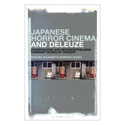 "Japanese Horror Cinema and Deleuze: Interrogating and Reconceptualizing Dominant Modes of Thoug