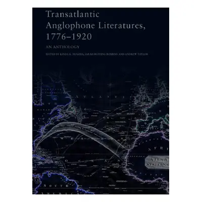 "Transatlantic Anglophone Literatures, 1776-1920: An Anthology" - "" ("K. Hughes Linda")