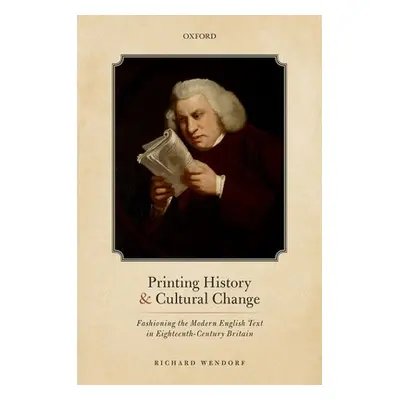 "Printing History and Cultural Change: Fashioning the Modern English Text in Eighteenth-Century 