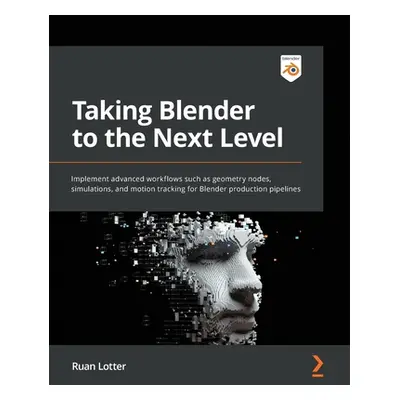 "Taking Blender to the Next Level: Implement advanced workflows such as geometry nodes, simulati