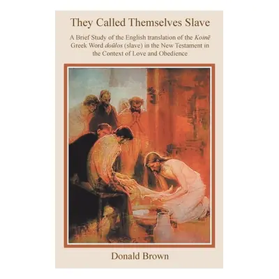 "They Called Themselves Slave: A Brief Study of the English Translation of the Koin Greek Word D