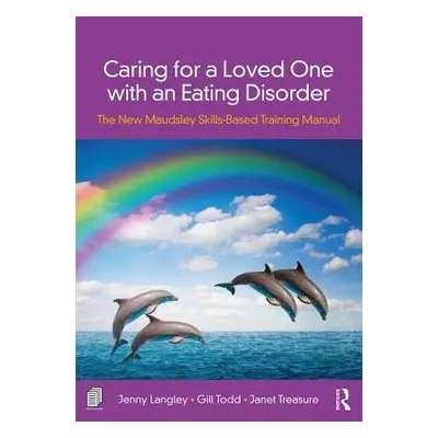 "Caring for a Loved One with an Eating Disorder: The New Maudsley Skills-Based Training Manual" 