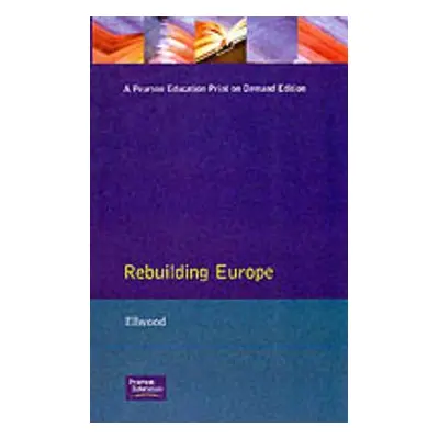 "Rebuilding Europe: Western Europe, America and Postwar Reconstruction" - "" ("Ellwood David W."