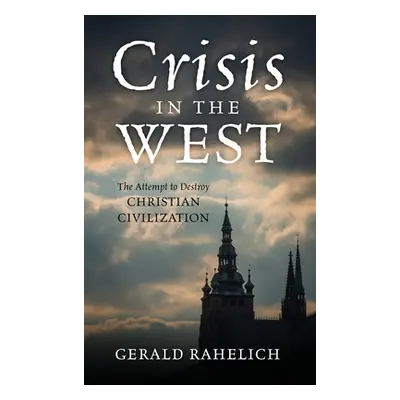 "Crisis in the West: The Attempt to Destroy Christian Civilization" - "" ("Rahelich Gerald")