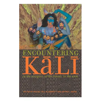 "Encountering Kali: In the Margins, at the Center, in the West" - "" ("McDermott Rachel Fell")