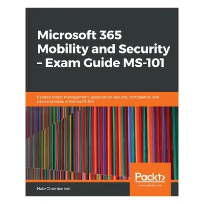 "Microsoft 365 Mobility and Security - Exam Guide MS-101" - "" ("Chamberlain Nate")