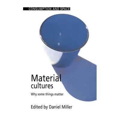 "Material Cultures: Why Some Things Matter" - "" ("Miller Daniel")