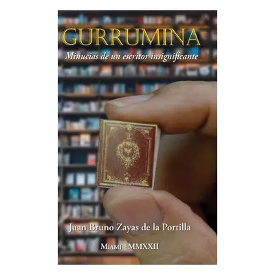 "Gurrumina: Minucias de un escritor insignificante" - "" ("Zayas de la Portilla Juan Bruno")