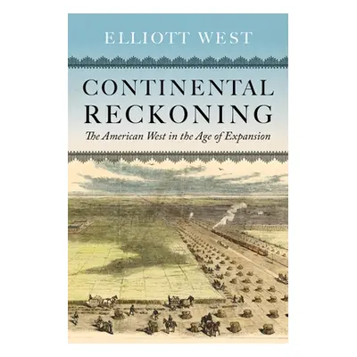 "Continental Reckoning: The American West in the Age of Expansion" - "" ("West Elliott")