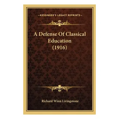 "A Defense Of Classical Education (1916)" - "" ("Livingstone Richard Winn")