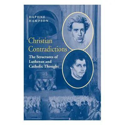 "Christian Contradictions: The Structures of Lutheran and Catholic Thought" - "" ("Hampson Daphn