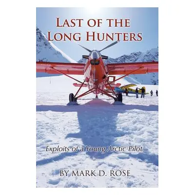 "Last of the Long Hunters: Exploits of a Young Arctic Pilot" - "" ("Rose Mark D.")