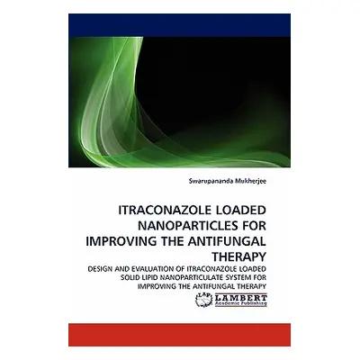 "Itraconazole Loaded Nanoparticles for Improving the Antifungal Therapy" - "" ("Mukherjee Swarup