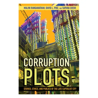 "Corruption Plots: Stories, Ethics, and Publics of the Late Capitalist City" - "" ("Ranganathan 