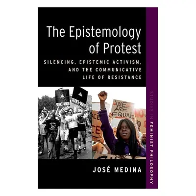 "The Epistemology of Protest: Silencing, Epistemic Activism, and the Communicative Life of Resis