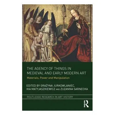 "The Agency of Things in Medieval and Early Modern Art: Materials, Power and Manipulation" - "" 