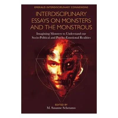 "Interdisciplinary Essays on Monsters and the Monstrous: Imagining Monsters to Understand Our So