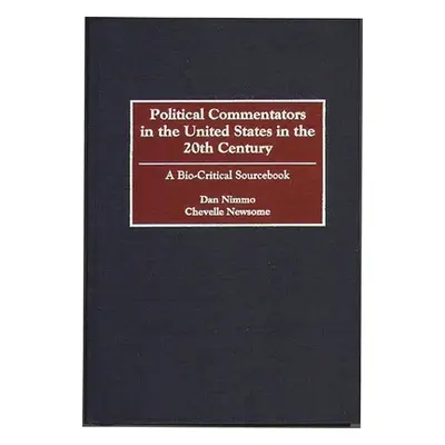 "Political Commentators in the United States in the 20th Century: A Bio-Critical Sourcebook" - "