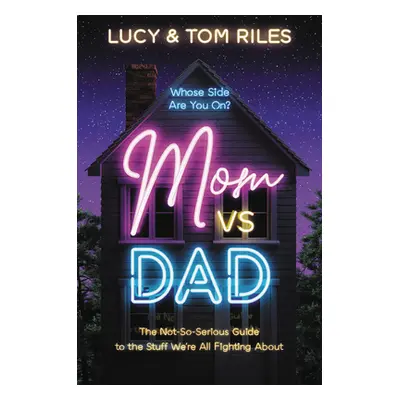 "Mom vs. Dad: The Not-So-Serious Guide to the Stuff We're All Fighting about" - "" ("Riles Lucy"